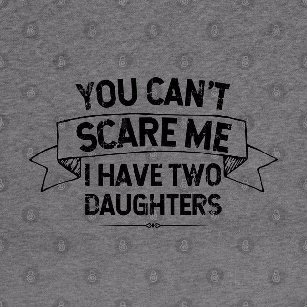 You Can't Scare Me I Have Two Daughters - Father/Mother Gift Idea by Zen Cosmos Official